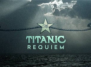 The Titanic Requiem Tickets The Titanic Requiem Tickets