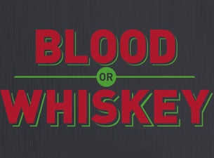 Blood or Whiskey Tickets Blood or Whiskey Tickets