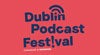 More info about Dublin Podcast Fest More info about Dublin Podcast Fest