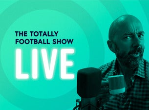 The Totally Football Show Live Tickets The Totally Football Show Live Tickets