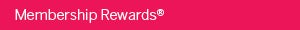 Membership Rewards ® Membership Rewards ®